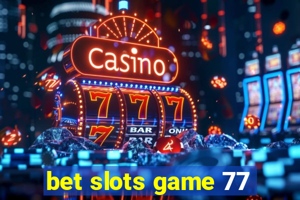 bet slots game 77